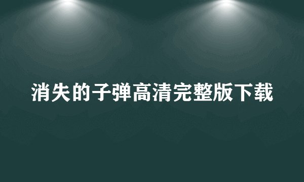 消失的子弹高清完整版下载