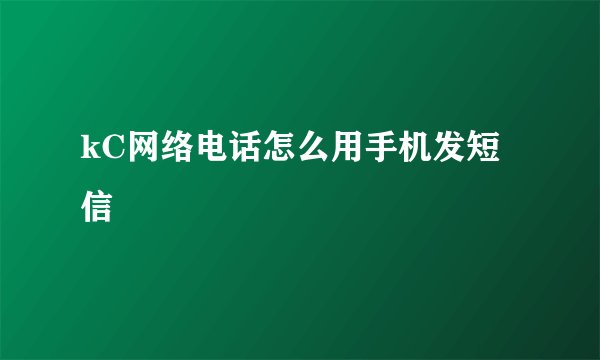 kC网络电话怎么用手机发短信