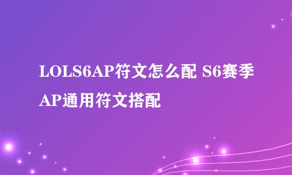 LOLS6AP符文怎么配 S6赛季AP通用符文搭配