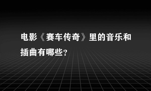 电影《赛车传奇》里的音乐和插曲有哪些？