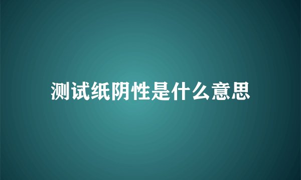 测试纸阴性是什么意思
