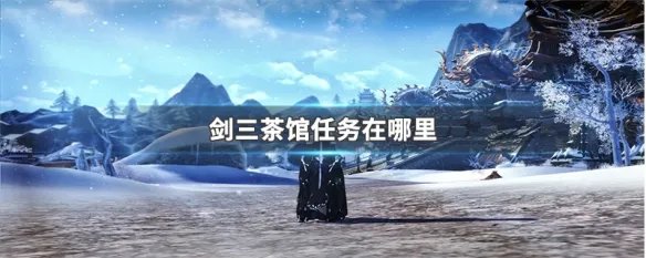 剑三茶馆任务在哪里