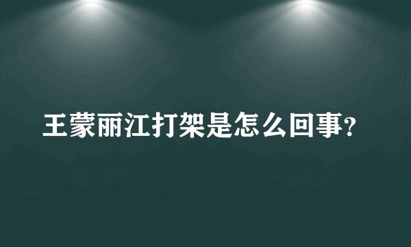 王蒙丽江打架是怎么回事？