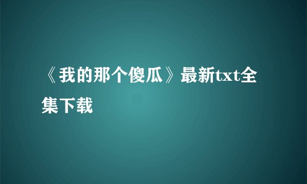 《我的那个傻瓜》最新txt全集下载