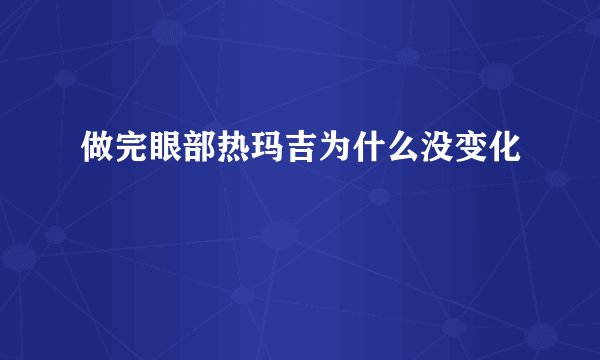 做完眼部热玛吉为什么没变化
