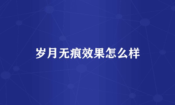 岁月无痕效果怎么样