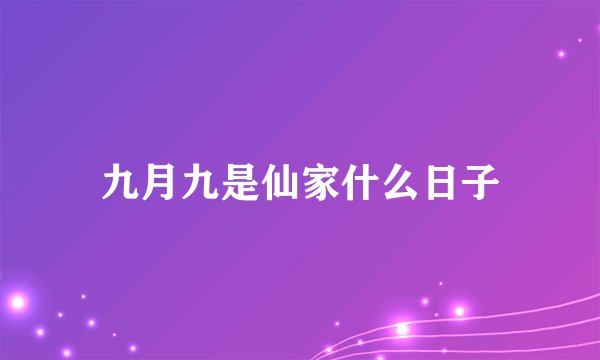 九月九是仙家什么日子