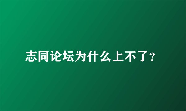志同论坛为什么上不了？