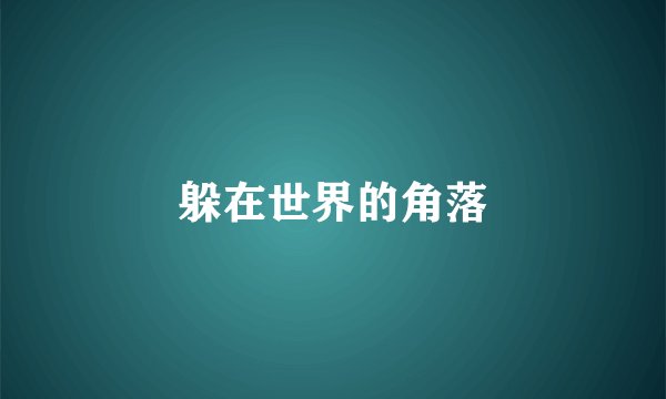 躲在世界的角落