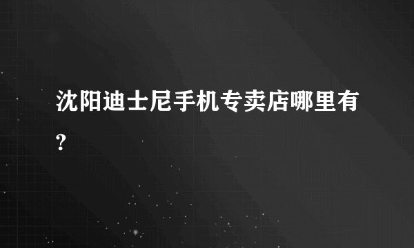 沈阳迪士尼手机专卖店哪里有?