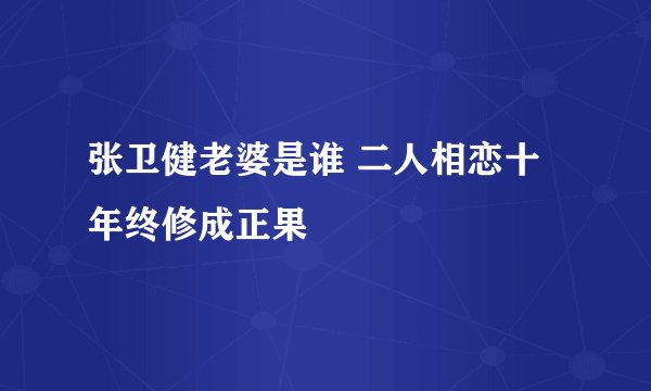 张卫健老婆是谁 二人相恋十年终修成正果