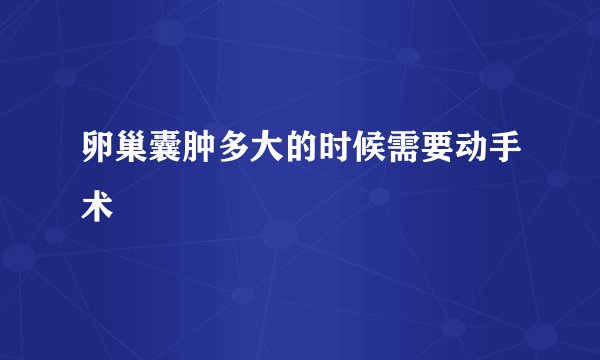 卵巢囊肿多大的时候需要动手术