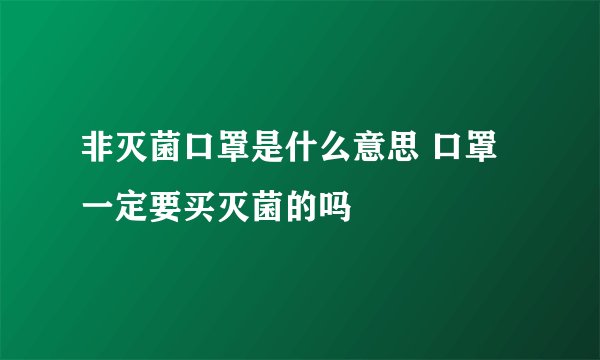非灭菌口罩是什么意思 口罩一定要买灭菌的吗