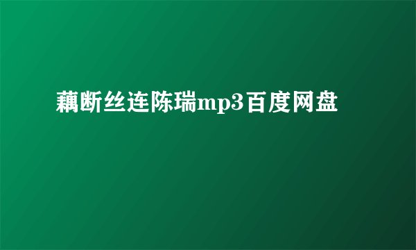 藕断丝连陈瑞mp3百度网盘