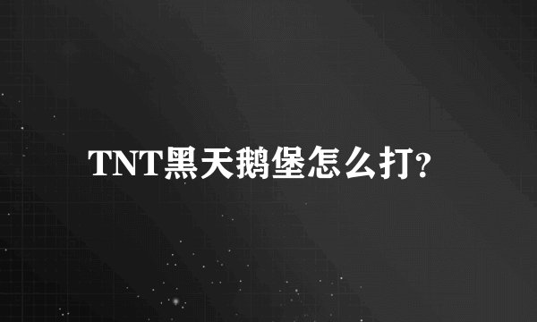 TNT黑天鹅堡怎么打?