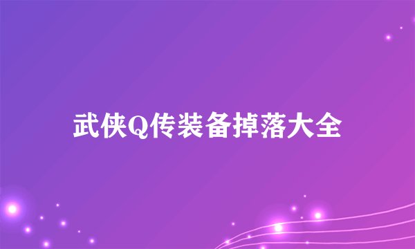 武侠Q传装备掉落大全