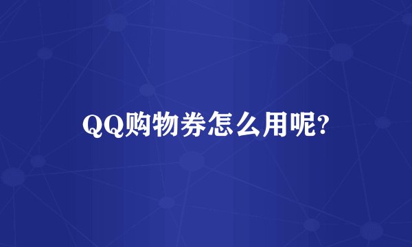 QQ购物券怎么用呢?