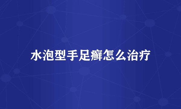 水泡型手足癣怎么治疗