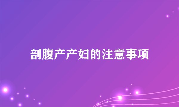 剖腹产产妇的注意事项