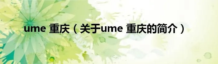 ume 重庆（关于ume 重庆的简介）