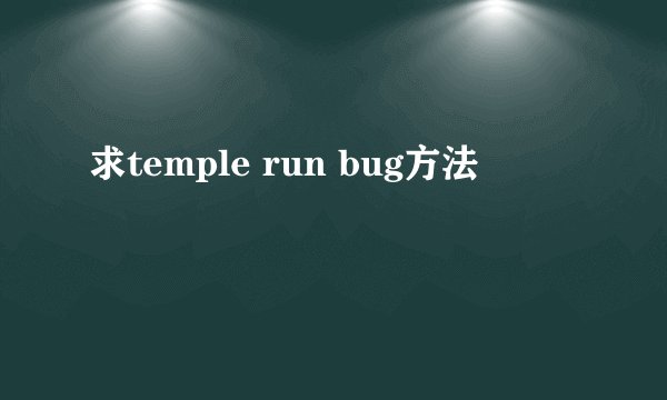 求temple run bug方法