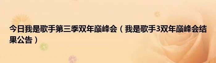 今日我是歌手第三季双年巅峰会（我是歌手3双年巅峰会结果公告）