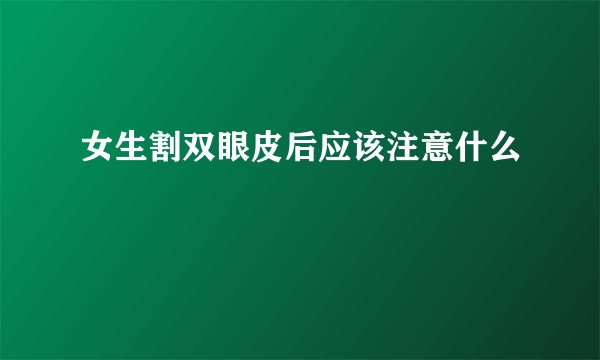 女生割双眼皮后应该注意什么