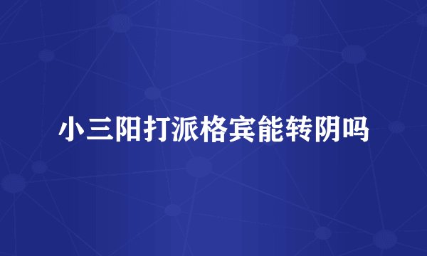 小三阳打派格宾能转阴吗