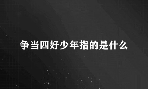争当四好少年指的是什么