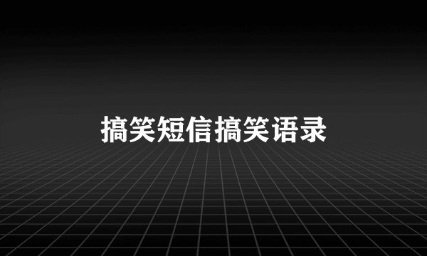 搞笑短信搞笑语录