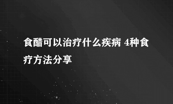 食醋可以治疗什么疾病 4种食疗方法分享