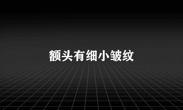 额头有细小皱纹