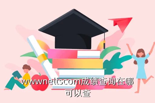 国三成绩查询,wwwneltscom成绩查询在哪可以查