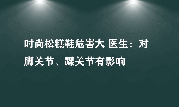 时尚松糕鞋危害大 医生：对脚关节、踝关节有影响