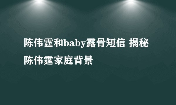 陈伟霆和baby露骨短信 揭秘陈伟霆家庭背景