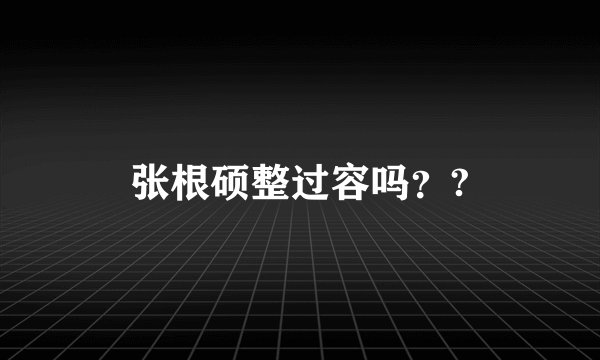 张根硕整过容吗？?