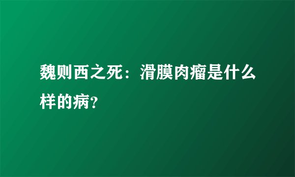 魏则西之死:滑膜肉瘤是什么样的病?