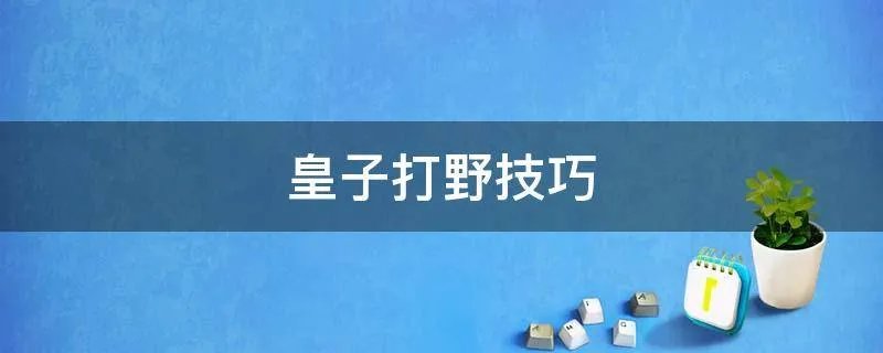 皇子打野技巧