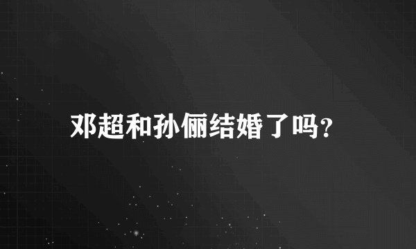 邓超和孙俪结婚了吗？