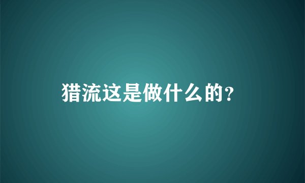 猎流这是做什么的？