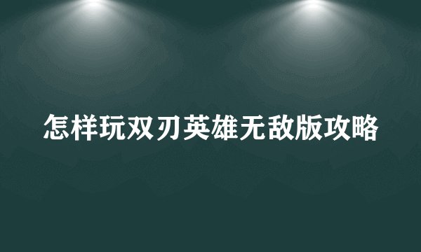 怎样玩双刃英雄无敌版攻略