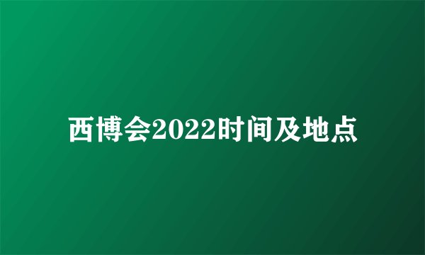西博会2022时间及地点