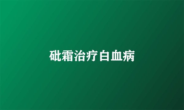 砒霜治疗白血病