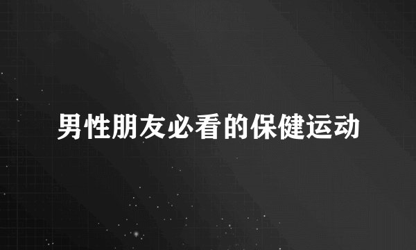 男性朋友必看的保健运动