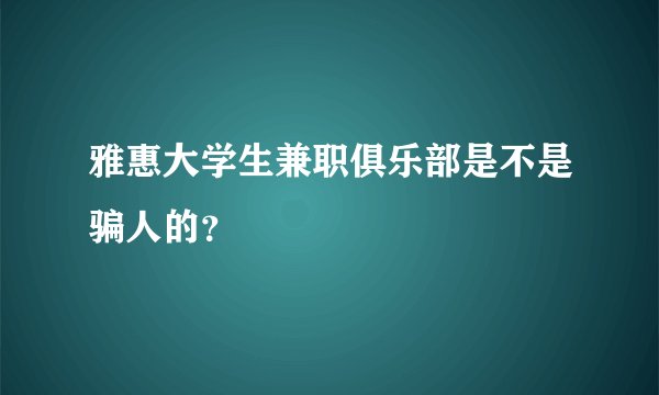 雅惠大学生兼职俱乐部是不是骗人的？