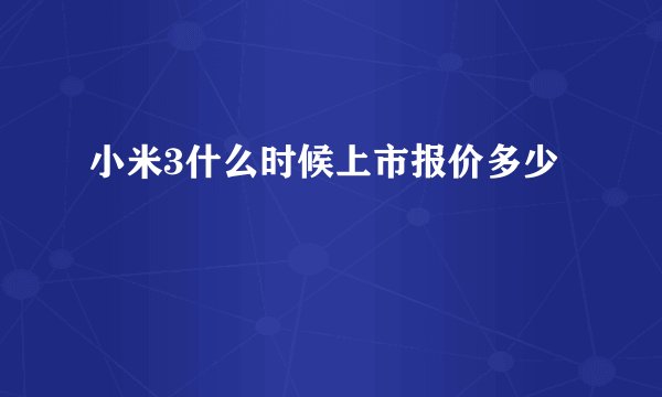 小米3什么时候上市报价多少