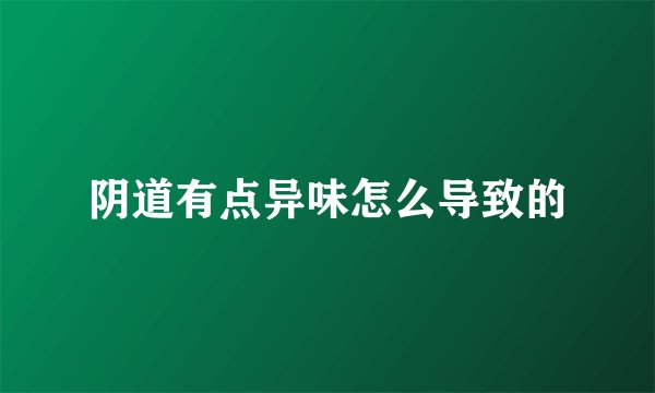 阴道有点异味怎么导致的