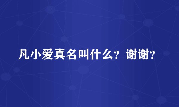 凡小爱真名叫什么？谢谢？