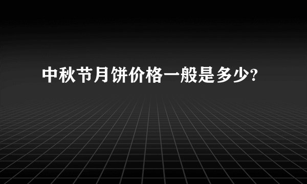 中秋节月饼价格一般是多少?
