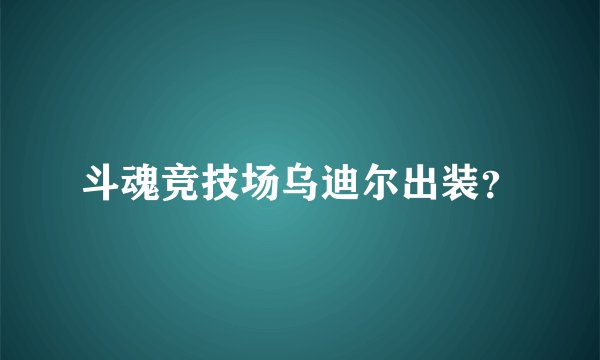 斗魂竞技场乌迪尔出装？